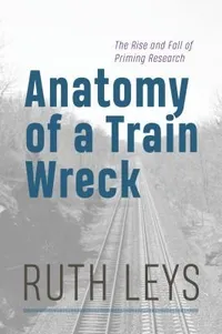 Cover of Anatomy of a Train Wreck: The Rise and Fall of Priming Research by Ruth Leys