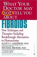 Cover of What your doctor may not tell you about fibroids by Scott C. Goodwin