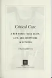 Cover of Critical Care: A New Nurse Faces Death, Life, and Everything in Between by Theresa Brown