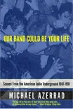 Cover of Our Band Could Be Your Life by Michael Azerrad